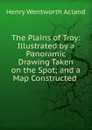 The Plains of Troy: Illustrated by a Panoramic Drawing Taken on the Spot; and a Map Constructed . - Henry Wentworth Acland
