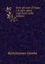 Serie dei testi di lingua e di altre opere importanti nella italiana . - Gamba Bartolommeo