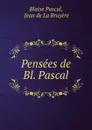 Pensees de Bl. Pascal - Blaise Pascal