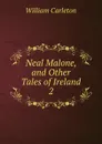 Neal Malone, and Other Tales of Ireland. 2 - William Carleton