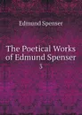 The Poetical Works of Edmund Spenser. 3 - Spenser Edmund