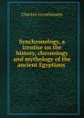 Synchronology, a treatise on the history, chronology and mythology of the ancient Egyptians . - Charles Crosthwaite