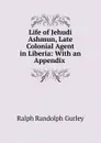 Life of Jehudi Ashmun, Late Colonial Agent in Liberia: With an Appendix . - Ralph Randolph Gurley