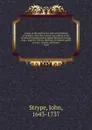 Annals of the reformation and establishment of religion, and other various occurrences in the Church of England, during Queen Elizabeth.s happy reign : together with an appendix of original papers of state, records, and letters. v3,p2 - John Strype