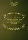 Religious thought in England, from the Reformation to the end of last century, a contribution to the history of theology. 2 - John Hunt