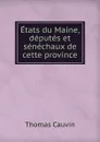 Etats du Maine, deputes et senechaux de cette province - Thomas Cauvin