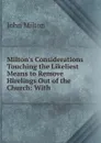 Milton.s Considerations Touching the Likeliest Means to Remove Hirelings Out of the Church: With . - Milton John