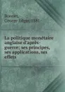 La politique monetaire anglaise d.apres-guerre; ses principes, ses applications, ses effets - George Edgar Bonnet