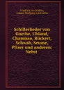 Schillerlieder von Goethe, Uhland, Chamisso, Ruckert, Schwab, Seume, Pfizer und anderen: Nebst . - Friedrich von Schiller