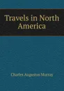 Travels in North America - Charles Augustus Murray