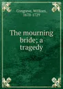 The mourning bride; a tragedy - William Congreve