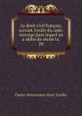 Le droit civil francais, suivant l.ordre du code: ouvrage dans lequel on a tache de reunir la . 20 - Charles Bonaventure Marie Toullier