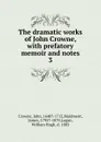 The dramatic works of John Crowne, with prefatory memoir and notes. 3 - John Crowne