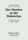 Der Wucher in der Bukowina - Julius Platter