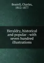 Heraldry, historical and popular : with seven hundred illustrations - Charles Boutell
