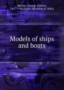 Models of ships and boats - George Andrew Reisner