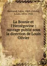 La Bosnie et l.Herzegovine : ouvrage publie sous la direction de Louis Olivier - Léon Bertrand