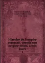 Histoire de l.empire ottoman, depuis son origine jusqu, a nos jours. 1 - Hammer-Purgstall Joseph
