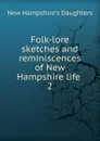 Folk-lore sketches and reminiscences of New Hampshire life . 2 - New Hampshire's Daughters