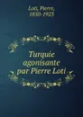 Turquie agonisante par Pierre Loti - Pierre Loti