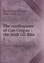 The confessions of Con Cregan : the Irish Gil Blas. 1 - Lever Charles James