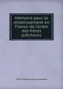 Memoire pour le retablissement en France de l.ordre des freres precheurs - Lacordaire Henri-Dominique