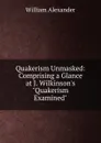 Quakerism Unmasked: Comprising a Glance at J. Wilkinson.s 