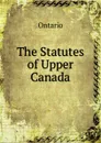 The Statutes of Upper Canada - Ontario