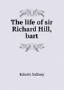 The life of sir Richard Hill, bart - Edwin Sidney