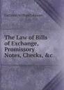 The Law of Bills of Exchange, Promissory Notes, Checks, .c. - Cuthbert William Johnson