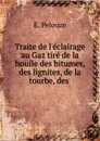 Traite de l.eclairage au Gaz tire de la houile des bitumes, des lignites, de la tourbe, des . - E. Pelouze