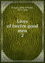 Lives of twelve good men. 2 - John William Burgon
