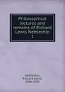 Philosophical lectures and remains of Richard Lewis Nettleship. 1 - Richard Lewis Nettleship