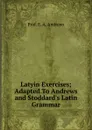 Latyin Exercises; Adapted To Andrews and Stoddard.s Latin Grammar - E.A. Andrews