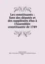 Les constituants : liste des deputes et des suppleants elus a l.Assemblee constituante de 1789 - Armand Brette