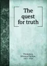 The quest for truth - Silvanus Phillips Thompson