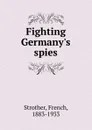 Fighting Germany.s spies - French Strother