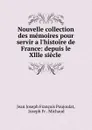 Nouvelle collection des memoires pour servir a l.histoire de France: depuis le Xllle siecle . - Jean Joseph François Poujoulat