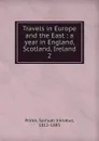 Travels in Europe and the East : a year in England, Scotland, Ireland. 2 - Samuel Irenaeus Prime