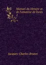 Manuel du libraire et de l.amateur de livres . 2 - Jacques-Charles Brunet