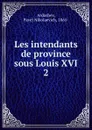 Les intendants de province sous Louis XVI. 2 - Pavel Nikolaevich Ardashev