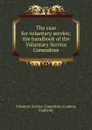 The case for voluntary service; the handbook of the Voluntary Service Committee - London