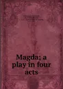 Magda; a play in four acts - Sudermann Hermann