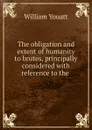 The obligation and extent of humanity to brutes, principally considered with reference to the . - William Youatt