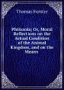 Philozoia; Or, Moral Reflections on the Actual Condition of the Animal Kingdom, and on the Means . - Thomas Forster