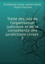 Traite des lois de l.organisation judiciaire et de la competence des juridictions civiles . 5 - Guillaume-Louis Julien Carré