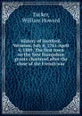 History of Hartford, Vermont, July 4, 1761-April 4, 1889. The first town on the New Hampshire grants chartered after the close of the French war - William Howard Tucker