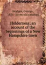 Holderness; an account of the beginnings of a New Hampshire town - Hodges George
