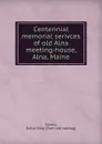 Centennial memorial serivces of old Alna meeting-house, Alna, Maine - Rufus King Sewall