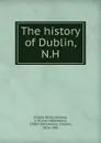 The history of Dublin, N.H. - Levi Washburn Leonard